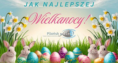 Moc wielkanocnych życzeń dla Mieszkańców Płońska, powiatu płońskiego i Mazowsza!