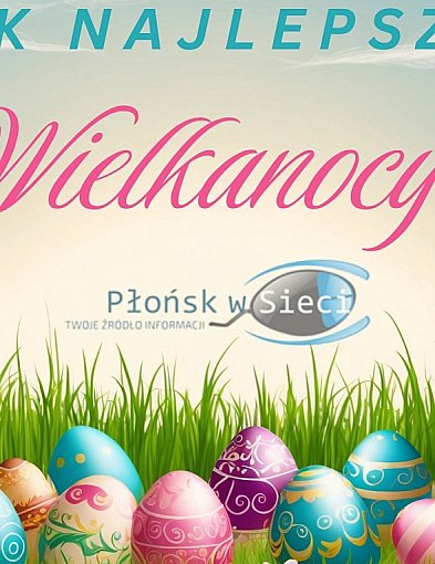 Moc wielkanocnych życzeń dla Mieszkańców Płońska, powiatu płońskiego i Mazowsza!